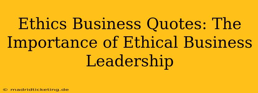 Ethics Business Quotes: The Importance of Ethical Business Leadership