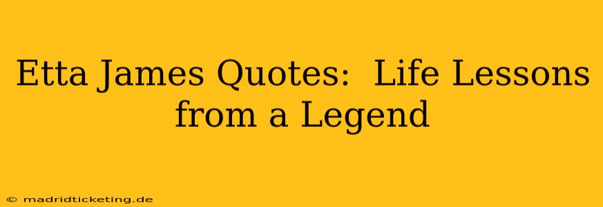 Etta James Quotes:  Life Lessons from a Legend