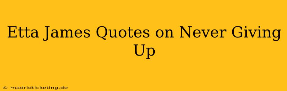 Etta James Quotes on Never Giving Up