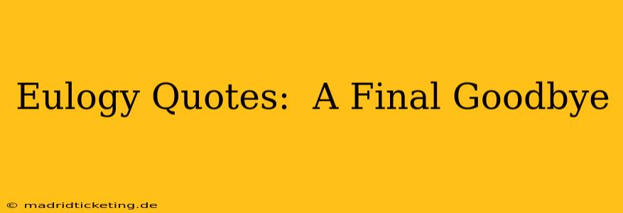 Eulogy Quotes:  A Final Goodbye
