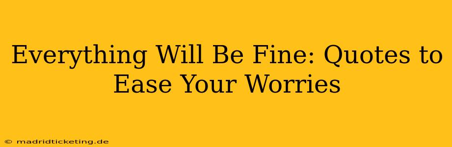 Everything Will Be Fine: Quotes to Ease Your Worries