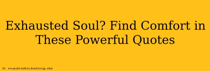 Exhausted Soul? Find Comfort in These Powerful Quotes