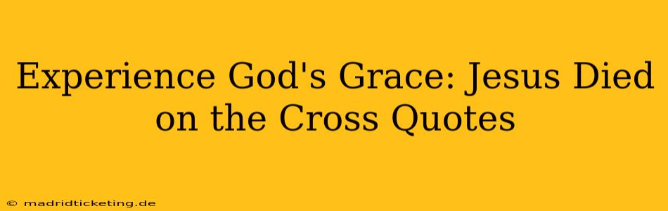 Experience God's Grace: Jesus Died on the Cross Quotes