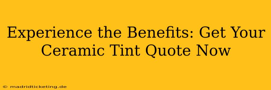 Experience the Benefits: Get Your Ceramic Tint Quote Now