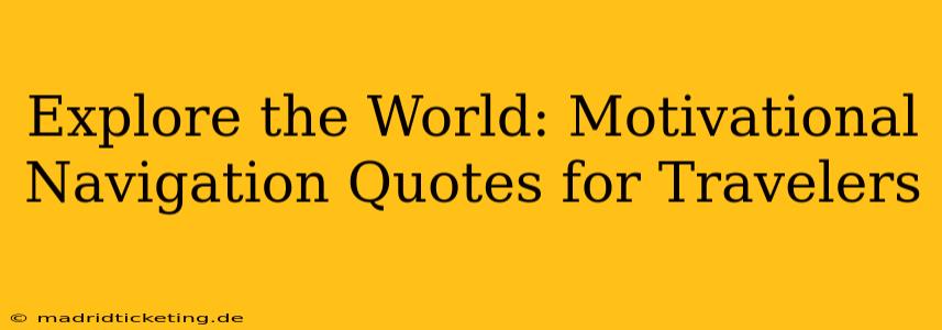 Explore the World: Motivational Navigation Quotes for Travelers