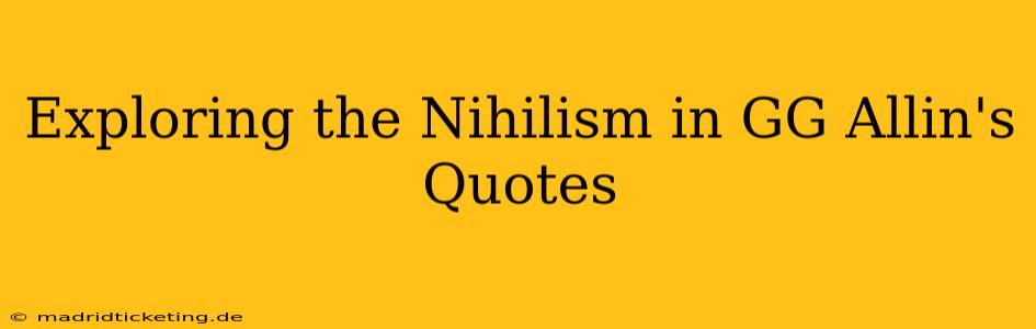 Exploring the Nihilism in GG Allin's Quotes