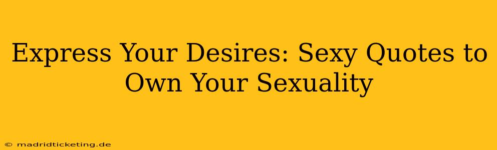 Express Your Desires: Sexy Quotes to Own Your Sexuality