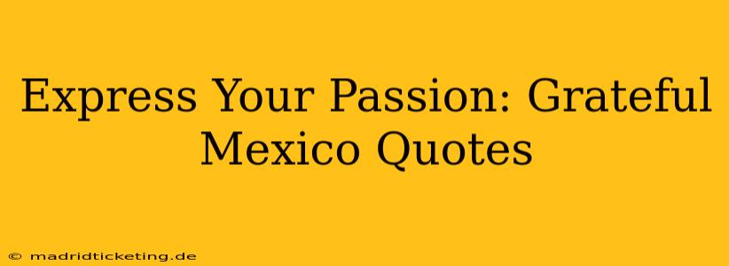 Express Your Passion: Grateful Mexico Quotes