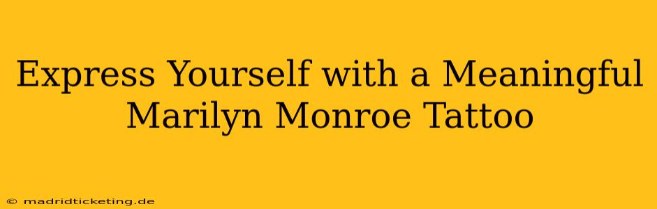 Express Yourself with a Meaningful Marilyn Monroe Tattoo