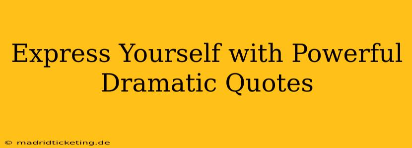 Express Yourself with Powerful Dramatic Quotes