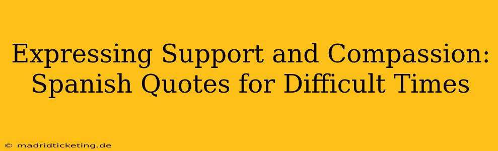 Expressing Support and Compassion: Spanish Quotes for Difficult Times