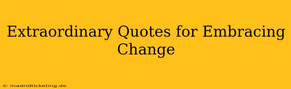 Extraordinary Quotes for Embracing Change