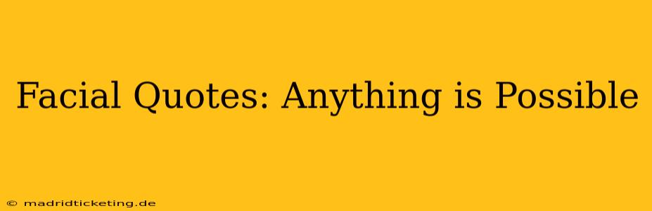 Facial Quotes: Anything is Possible
