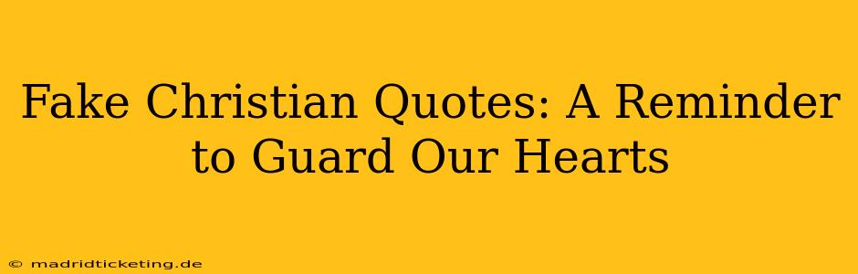 Fake Christian Quotes: A Reminder to Guard Our Hearts