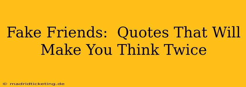Fake Friends:  Quotes That Will Make You Think Twice