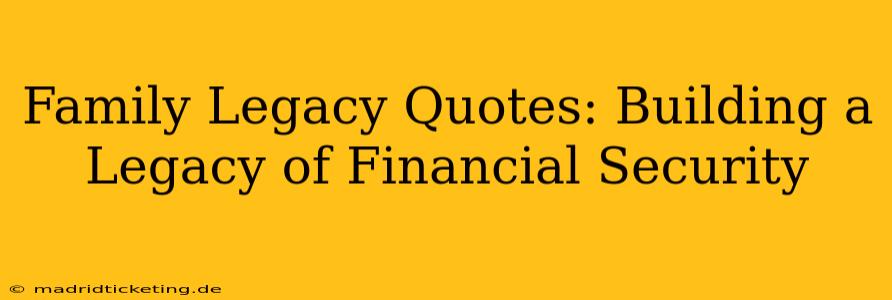 Family Legacy Quotes: Building a Legacy of Financial Security