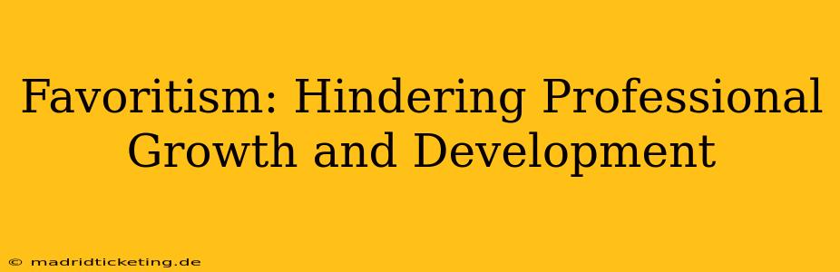 Favoritism: Hindering Professional Growth and Development