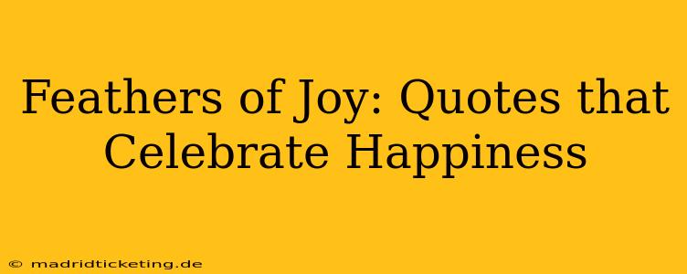 Feathers of Joy: Quotes that Celebrate Happiness