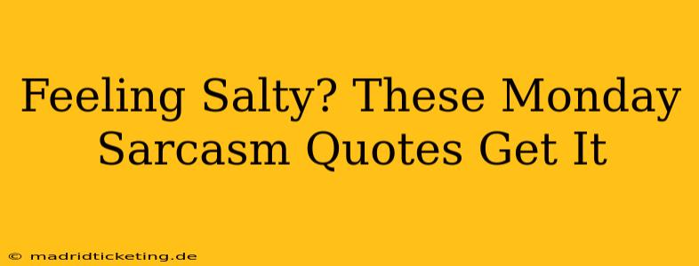 Feeling Salty? These Monday Sarcasm Quotes Get It