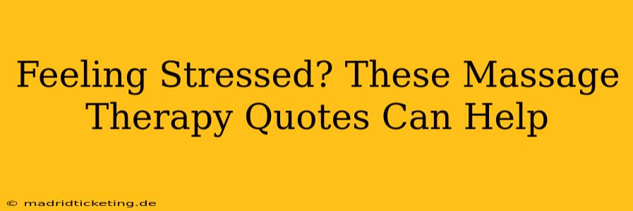 Feeling Stressed? These Massage Therapy Quotes Can Help