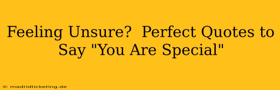 Feeling Unsure?  Perfect Quotes to Say "You Are Special"