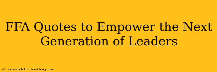 FFA Quotes to Empower the Next Generation of Leaders