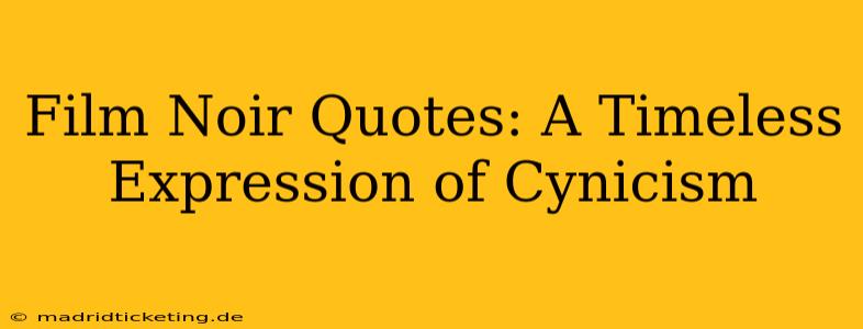 Film Noir Quotes: A Timeless Expression of Cynicism