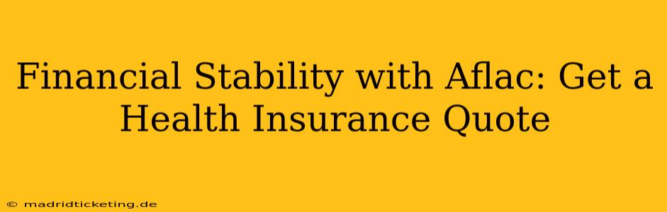 Financial Stability with Aflac: Get a Health Insurance Quote