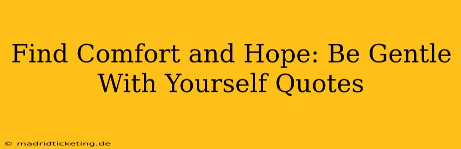 Find Comfort and Hope: Be Gentle With Yourself Quotes