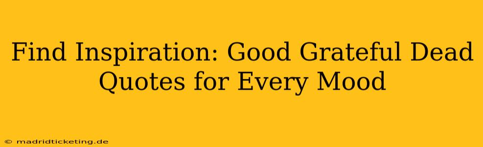 Find Inspiration: Good Grateful Dead Quotes for Every Mood