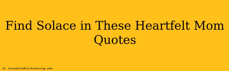 Find Solace in These Heartfelt Mom Quotes