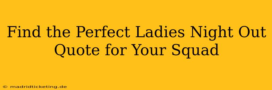 Find the Perfect Ladies Night Out Quote for Your Squad