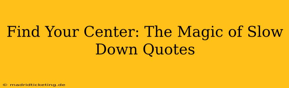 Find Your Center: The Magic of Slow Down Quotes