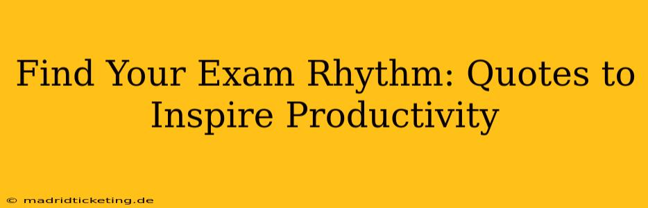 Find Your Exam Rhythm: Quotes to Inspire Productivity