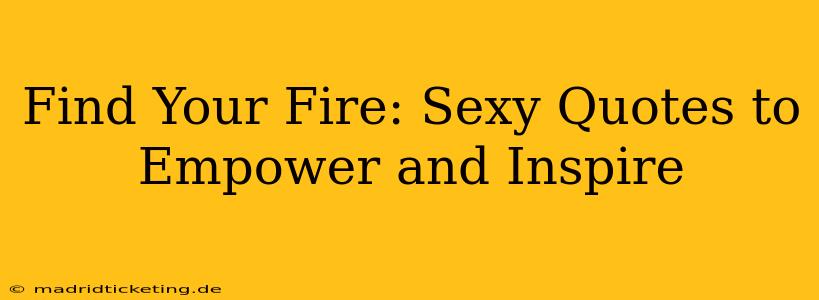 Find Your Fire: Sexy Quotes to Empower and Inspire