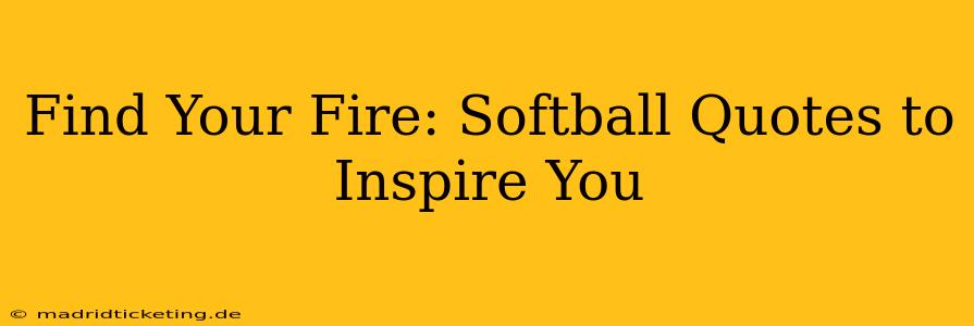 Find Your Fire: Softball Quotes to Inspire You
