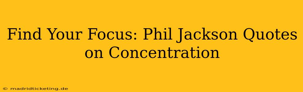 Find Your Focus: Phil Jackson Quotes on Concentration