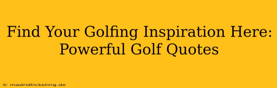 Find Your Golfing Inspiration Here: Powerful Golf Quotes
