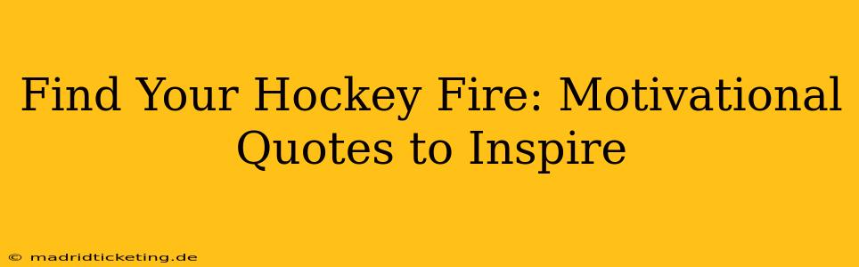Find Your Hockey Fire: Motivational Quotes to Inspire