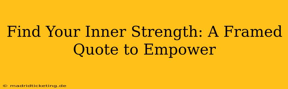 Find Your Inner Strength: A Framed Quote to Empower