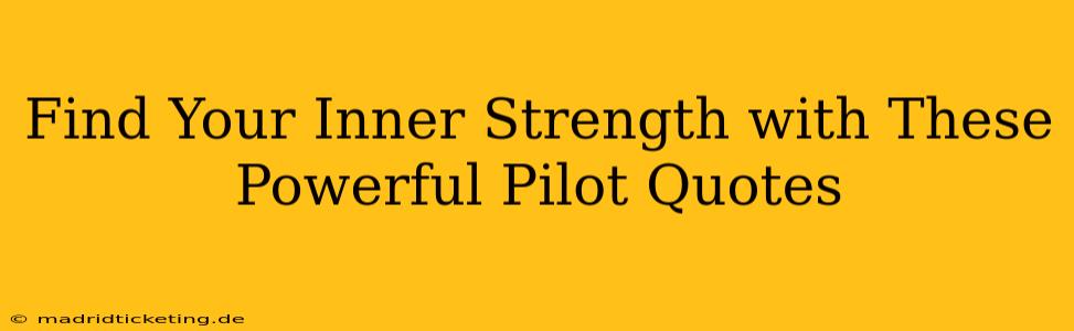 Find Your Inner Strength with These Powerful Pilot Quotes