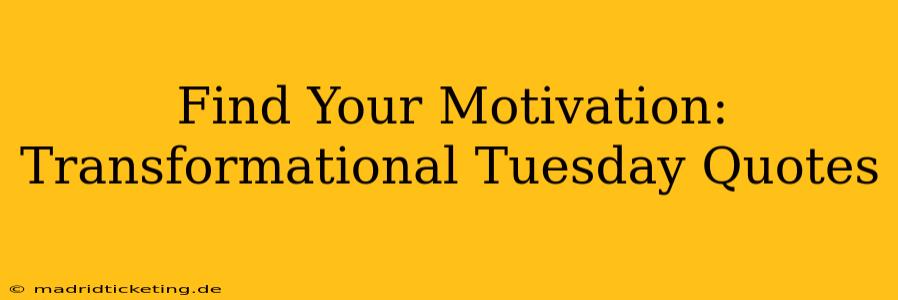 Find Your Motivation: Transformational Tuesday Quotes