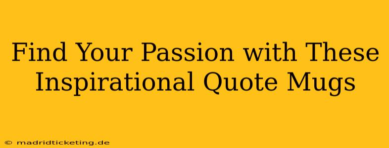Find Your Passion with These Inspirational Quote Mugs