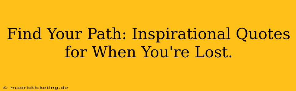 Find Your Path: Inspirational Quotes for When You're Lost.