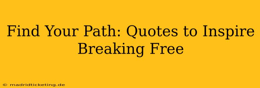 Find Your Path: Quotes to Inspire Breaking Free