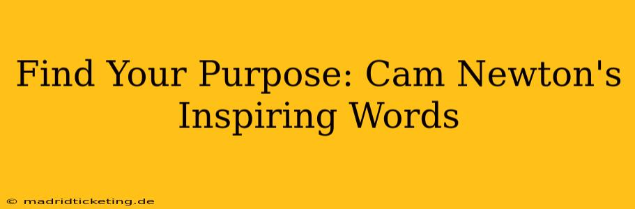 Find Your Purpose: Cam Newton's Inspiring Words