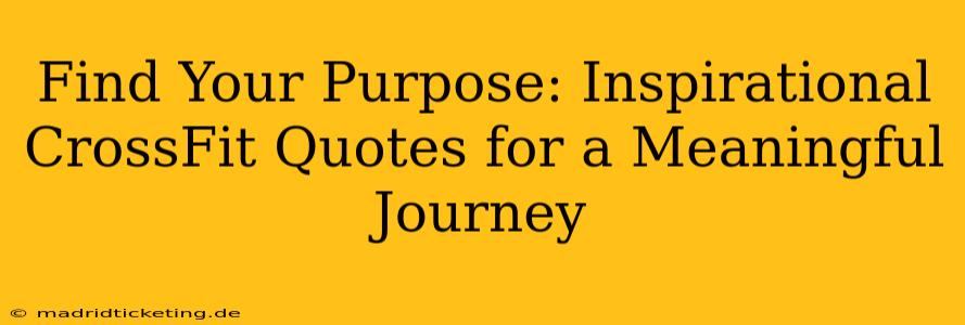 Find Your Purpose: Inspirational CrossFit Quotes for a Meaningful Journey