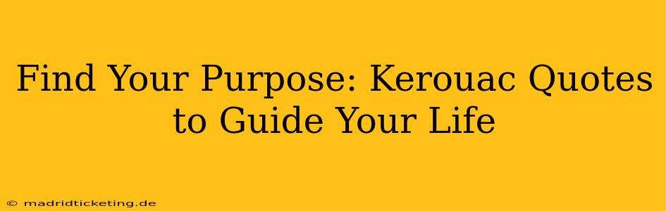 Find Your Purpose: Kerouac Quotes to Guide Your Life