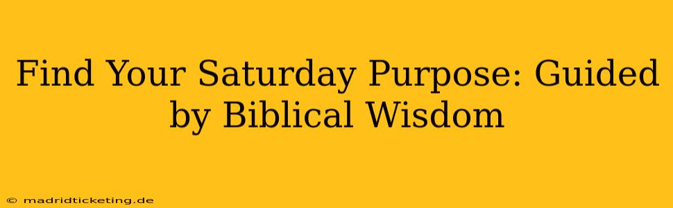 Find Your Saturday Purpose: Guided by Biblical Wisdom