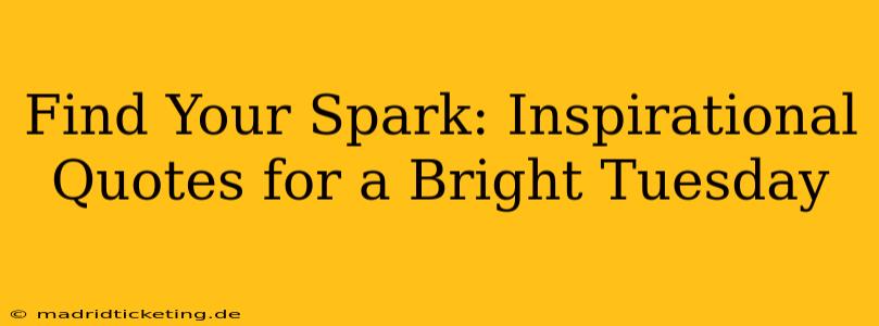 Find Your Spark: Inspirational Quotes for a Bright Tuesday